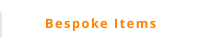 Bespoke Items